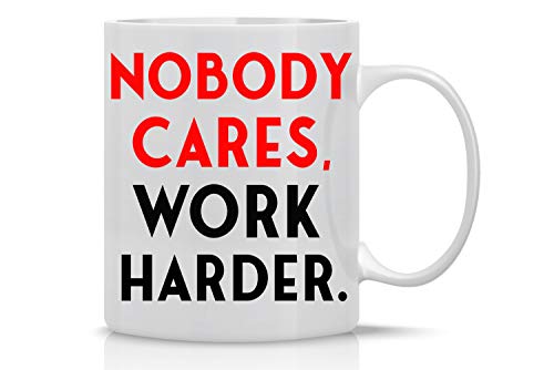 Nobody Cares, Work Harder Sarcastic Coffee Mug