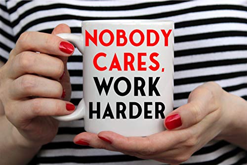 Nobody Cares, Work Harder Sarcastic Coffee Mug