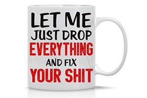 Let Me Drop Everything Coffee Mug - Funny Gift
