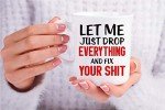 Let Me Drop Everything Coffee Mug - Funny Gift