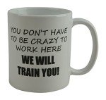 You Don’t Have to Be Crazy Coffee Mug
