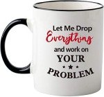 Let Me Drop Everything Mug - Funny Office Gift
