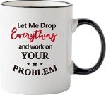 Let Me Drop Everything Mug - Funny Office Gift