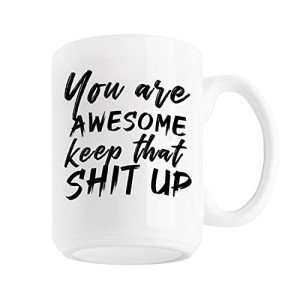 You're Awesome - Keep That Shit Up Mug