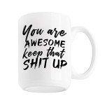 You're Awesome - Keep That Shit Up Mug