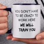 Funny Office Mug: "We’ll Train You to be Crazy