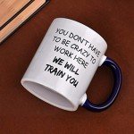 Funny Office Mug: "We’ll Train You to be Crazy