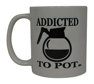 Addicted to Pot Sarcastic Coffee Mug