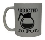 Addicted to Pot Sarcastic Coffee Mug