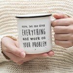 Let Me Drop Everything - Funny Coffee Mug