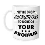 Drop Everything! Let's Solve Your Problem Mug