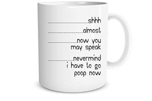 Shh, Almost! Poop Now - Funny Coffee Mug