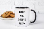 Mike Who Cheese Hairy Coffee Mug - Funny Inappropriate Gag Gift Idea for Men or Women - Hilarious Birthday Present for Best Friend Girlfriend Boyfriend - Humor Gifts for Him Her - 11 oz Novelty Cup
