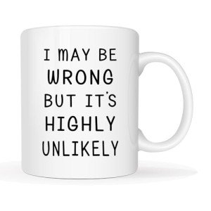 MAUAG I May Be Wrong But It's Highly Unlikely Funny Coffee Mug, Christmas Gag Gifts for Men, Women, Friend, Coworker Cup, White 11 Oz