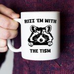 Rizz 'Em With The Tism Mug - Funny Raccoon Meme Gag Gifts For For Men Women Boyfriend Girlfriend - Autism Awareness Birthday Present For Him Her Best Friend - 11oz White Coffee Tea Cup