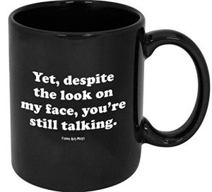 Funny Guy Mugs Yet Despite the Look On My Face You Are Still Talking Ceramic Coffee Mug - 11oz - Ideal Funny Coffee Mug for Women and Men - Hilarious Novelty Coffee Cup with Witty Sayings