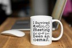 I Survived Another Meeting That Should Have Be - Funny Ceramic Mug - Sarcastic Joke Adult Humor - Perfect Work Appreciation Gift, Employee, Boss, Coworkers, Birthdas 11oz Coffee Mug - by Funnwear