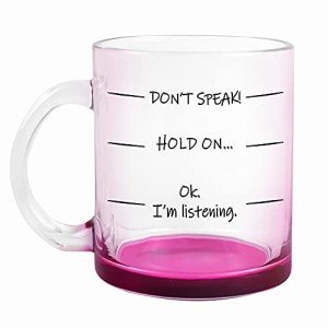 Fatbaby Don't Speak! Funny Coffee Mug 11 oz Glass,Cool Novelty Birthday Gift for Women, Wife,Mom, Daughter with Humorous Sayings Cup