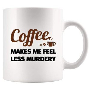 Coffee Makes Me Feel Less Murdery Coffee Lover Gifts For Coworkers Sarcastic Novelty Drinkware Ceramic Mug 11 oz White 11 oz