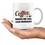 Coffee Makes Me Feel Less Murdery Coffee Lover Gifts For Coworkers Sarcastic Novelty Drinkware Ceramic Mug 11 oz White 11 oz