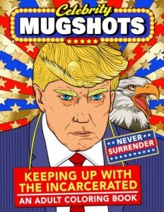 Celebrity Mugshots: Keeping Up With The Incarcerated, An Adult Coloring Book