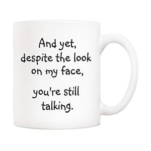 5Aup Christmas Gifts Funny Quote Coffee Mug for Friend Co-worker, And Yet, Despite the Look on My Face, You're Still Talking Novelty Cups 11Oz, Unique Birthday and Holiday Gifts