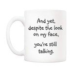 5Aup Christmas Gifts Funny Quote Coffee Mug for Friend Co-worker, And Yet, Despite the Look on My Face, You're Still Talking Novelty Cups 11Oz, Unique Birthday and Holiday Gifts