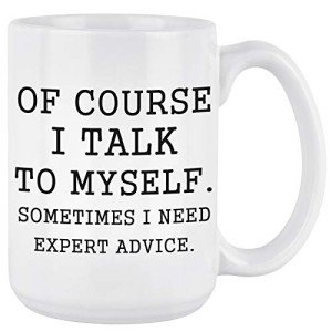 YHRJWN Funny Coffee Mug Of Course I Talk To Myself Sometimes I Need Expert Advice Novelty Gift for Coworker Friends Boss Christmas Thanksgiving Gifts for Men Women Ceramic Coffee Mug 16 Oz White