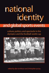 National Identity and Global Sports Events: Culture, Politics, and Spectacle in the Olympics and the Football World Cup (Sport Culture Social Relations)