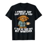 Finally Got Eight Hours of Sleep It Took Me Three Days Funny T-Shirt