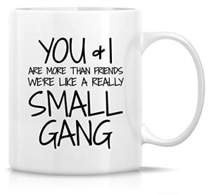 Retreez Funny Mug - You & I are More Than Friends We're a Small Gang 11 Oz Ceramic Coffee Mugs - Funny, Sarcasm, Sarcastic, Motivational, Inspirational birthday gifts for partners, friends, coworkers