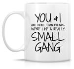 Retreez Funny Mug - You & I are More Than Friends We're a Small Gang 11 Oz Ceramic Coffee Mugs - Funny, Sarcasm, Sarcastic, Motivational, Inspirational birthday gifts for partners, friends, coworkers