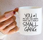 Retreez Funny Mug - You & I are More Than Friends We're a Small Gang 11 Oz Ceramic Coffee Mugs - Funny, Sarcasm, Sarcastic, Motivational, Inspirational birthday gifts for partners, friends, coworkers