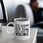 Veracco® Funny Coffee Mug - Ceramic Coffee Mug Gifts for Women Men Wife Husband Coworkers Boss Employee Friends I'd Agree with You but Then We'd Both Be Wrong (White, Porcelain)