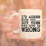 Veracco® Funny Coffee Mug - Ceramic Coffee Mug Gifts for Women Men Wife Husband Coworkers Boss Employee Friends I'd Agree with You but Then We'd Both Be Wrong (White, Porcelain)