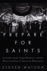 Prepare for Saints: Gertrude Stein, Virgil Thomson, and the Mainstreaming of American Modernism