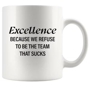 Excellence Because We Refuse To Be The Team That Sucks Coworker Gifts Office Teamwork Manager Boss Inspirational Motivational Ceramic Mug 11 oz White