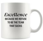 Excellence Because We Refuse To Be The Team That Sucks Coworker Gifts Office Teamwork Manager Boss Inspirational Motivational Ceramic Mug 11 oz White
