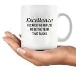 Excellence Because We Refuse To Be The Team That Sucks Coworker Gifts Office Teamwork Manager Boss Inspirational Motivational Ceramic Mug 11 oz White