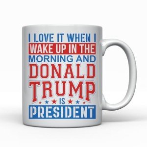 Novelty Coffee Mug - “I Love It When I Wake Up” - 11oz Ceramic POTUS-Themed Cup - 45th/47th President Commemorative Coffee Mug - Patriotic Gift for Conservatives, Republican and MAGA Supporters
