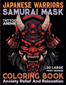 Japanese Samurai Mask Coloring Book: Unique Japan Ninja & Samurai Warrior Menpo Masks Large Print Illustrations in Coloring Pages with Tattoo Anime Style For Adults Relaxation and Anxiety Relief