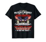 I Am Politically Incorrect God Bless American Christ Eagle T-Shirt