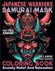 Japanese Samurai Mask Coloring Book: Unique Japan Ninja & Samurai Warrior Menpo Masks Large Print Illustrations in Coloring Pages with Tattoo Anime Style For Adults Relaxation and Anxiety Relief