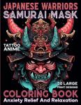 Japanese Samurai Mask Coloring Book: Unique Japan Ninja & Samurai Warrior Menpo Masks Large Print Illustrations in Coloring Pages with Tattoo Anime Style For Adults Relaxation and Anxiety Relief