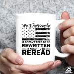 We The People It Doesn't Need To Be Rewritten It Needs To Be Reread Patriotic Constitution Lovers Veterans Day Gifts Patriots Novelty Drinkware Ceramic Mug 11 oz White