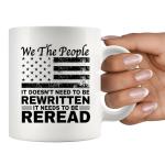 We The People It Doesn't Need To Be Rewritten It Needs To Be Reread Patriotic Constitution Lovers Veterans Day Gifts Patriots Novelty Drinkware Ceramic Mug 11 oz White