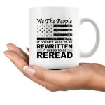 We The People It Doesn't Need To Be Rewritten It Needs To Be Reread Patriotic Constitution Lovers Veterans Day Gifts Patriots Novelty Drinkware Ceramic Mug 11 oz White