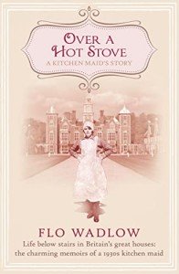 Over a Hot Stove: Life below stairs in Britain's great houses: the charming memoirs of a 1930s kitchen maid