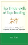 The Three Skills of Top Trading: Behavioral Systems Building, Pattern Recognition, and Mental State Management (Wiley Trading Book 291)