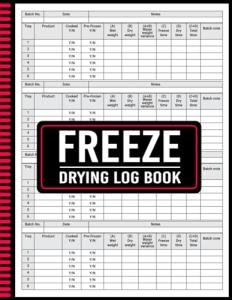 Freeze Drying Log Book: Perfect Freeze Drying Book How to Freeze Dry, Food Batch Schedules To Record
